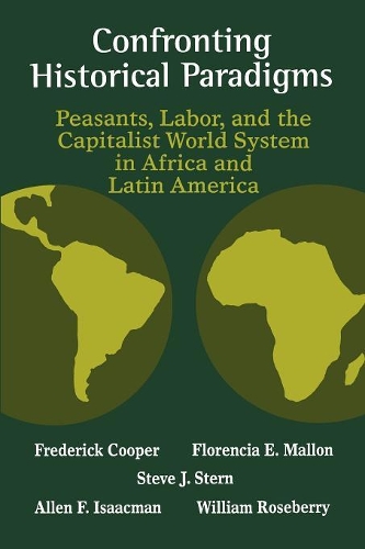 Бумажная книга «Confronting Historical Paradigms  Peasants, Labor and the Capitalist World System in Africa and Latin America», авторов Аллен Ф. Айзекман, Флоренсия Э. Маллон, Фредерик Купер, Стив Дж. Стерн, Уильям Роузберри - фото №1