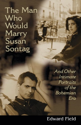 Паперова книга «The Man Who Would Marry Susan Sontag: And Other Intimate Literary Portraits of the Bohemian Era», автор Едвард Філд - фото №1