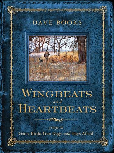 Бумажная книга «Wingbeats and Heartbeats: Essays on Game Birds, Gun Dogs, and Days Afield», автор Дэйв Букс - фото №1