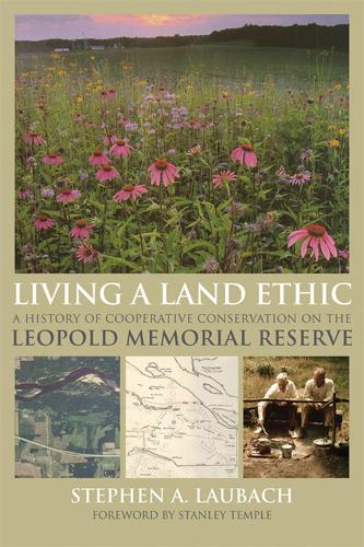 Бумажная книга «Living a Land Ethic: A History of Cooperative Conservation on the Leopold Memorial Reserve», автор Стивен А. Лаубах - фото №1