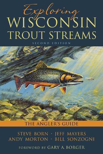 Паперова книга «Exploring Wisconsin Trout Streams: The Angler's Guide», авторів Енді Мортон, Білл Сонзоні, Джефф Майерс, Стівен Борн - фото №1
