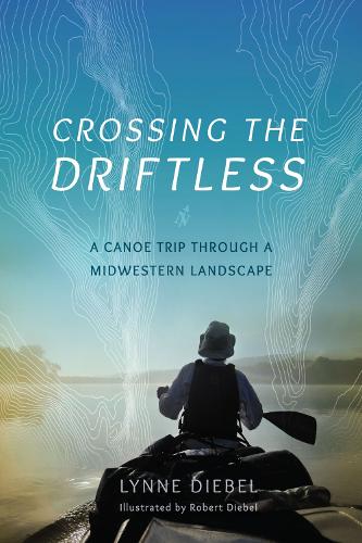 Паперова книга «Crossing the Driftless: A Canoe Trip through a Midwestern Landscape», автор Лінн Дібель - фото №1