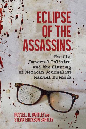 Бумажная книга «Eclipse of the Assassins: The CIA, Imperial Politics, and the Slaying of Mexican Journalist Manuel Buendía», авторов Рассел Х. Бартли, Сильвия Эриксон Бартли - фото №1
