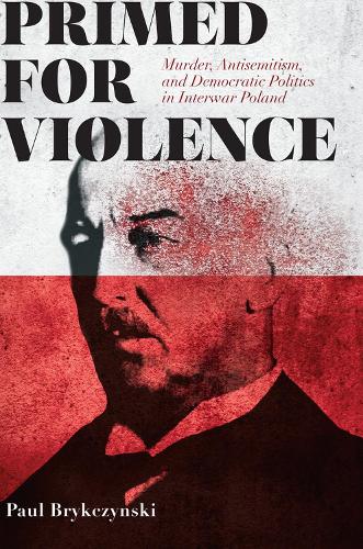 Бумажная книга «Primed for Violence: Murder, Antisemitism, and Democratic Politics in Interwar Poland», автор Пол Брыкчинский - фото №1