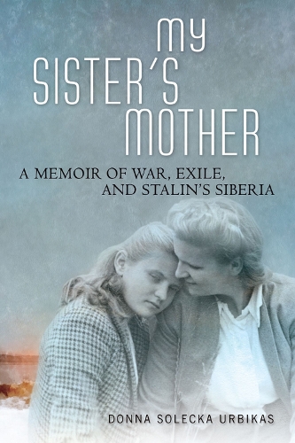 Бумажная книга «My Sister's Mother: A Memoir of War, Exile, and Stalin’s Siberia», автор Донна Солецка Урбикас - фото №1