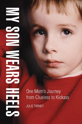 Паперова книга «My Son Wears Heels: One Mom's Journey from Clueless to Kick-Ass», автор Джулі Тарні - фото №1