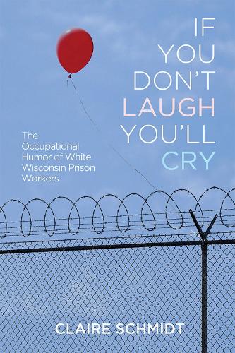 Бумажная книга «If You Don't Laugh You'll Cry: The Occupational Humor of White Wisconsin Prison Workers», автор Клэр Шмидт - фото №1