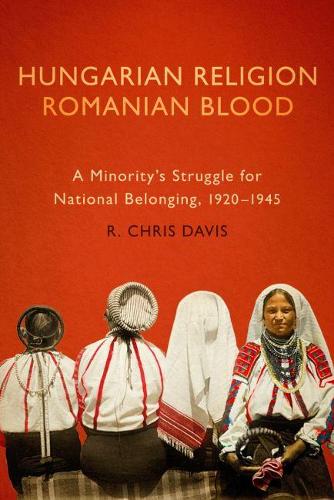 Бумажная книга «Hungarian Religion, Romanian Blood: A Minority's Struggle for National Belonging, 1920-1945», автор Р. Крис Дэвис - фото №1