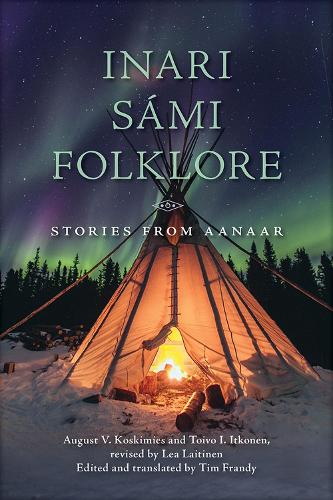 Бумажная книга «Inari Sámi Folklore: Stories from Aanaar», авторов Август В. Коскимиес, Тим Френди, Тойво И. Итконен - фото №1