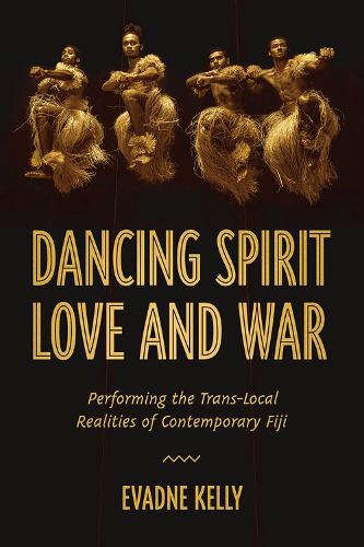Бумажная книга «Dancing Spirit, Love, and War: Performing the Translocal Realities of Contemporary Fiji», автор Эвадна Келли - фото №1