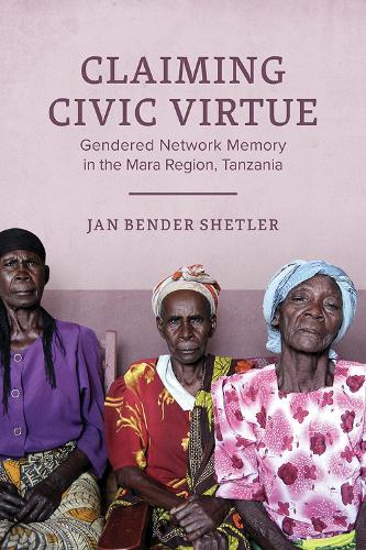 [object Object] «Claiming Civic Virtue: Gendered Network Memory in the Mara Region, Tanzania», автор Ян Бендер Шетлер - фото №1