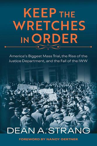 Бумажная книга «Keep the Wretches in Order: America's Biggest Mass Trial, the Rise of the Justice Department, and the Fall of the IWW», автор Дин Стрэнг - фото №1