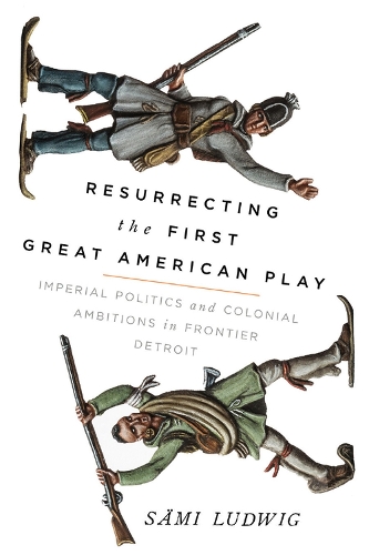 Бумажная книга «Resurrecting the First Great American Play: Imperial Politics and Colonial Ambitions in Frontier Detroit», автор Сами Людвиг - фото №1