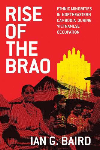 Бумажная книга «Rise of the Brao: Ethnic Minorities in Northeastern Cambodia during Vietnamese Occupation», автор Ян Г. Бэрд - фото №1