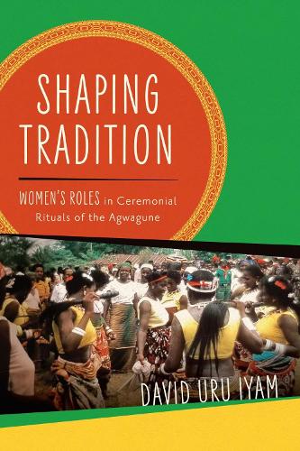 Бумажная книга «Shaping Tradition: Women's Roles in Ceremonial Rituals of the Agwagune», автор Дэвид Уру Ийам - фото №1