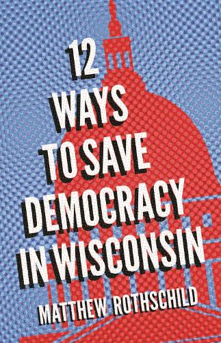 Паперова книга «Twelve Ways to Save Democracy in Wisconsin», автор Метью Ротшильд - фото №1