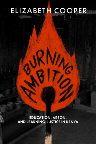 Паперова книга «Burning Ambition: Education, Arson, and Learning Justice in Kenya», автор Елізабет Купер - фото №1