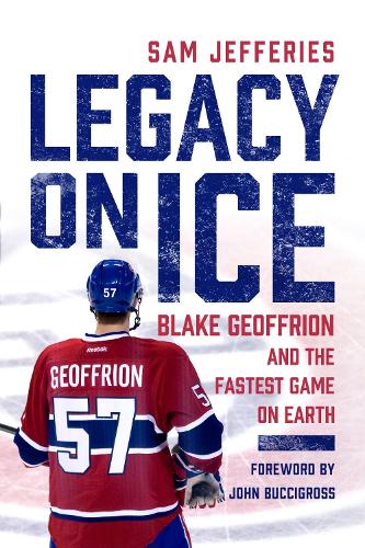 Бумажная книга «Legacy on Ice: Blake Geoffrion and the Fastest Game on Earth», авторов Джон Бучигросс, Сэм Джеффрис - фото №1