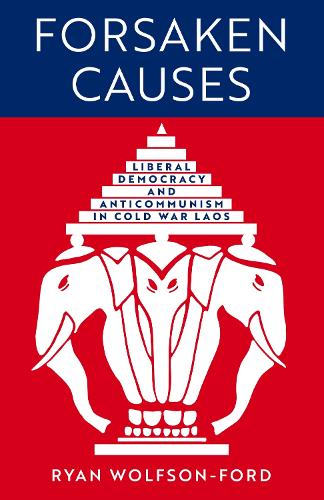Бумажная книга «Forsaken Causes: Liberal Democracy and Anticommunism in Cold War Laos», автор Райан Вулфсон-Форд - фото №1