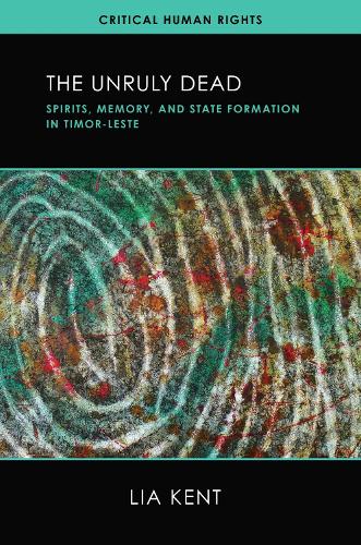 Паперова книга «The Unruly Dead: Spirits, Memory, and State Formation in Timor-Leste», автор Ліа Кент - фото №1