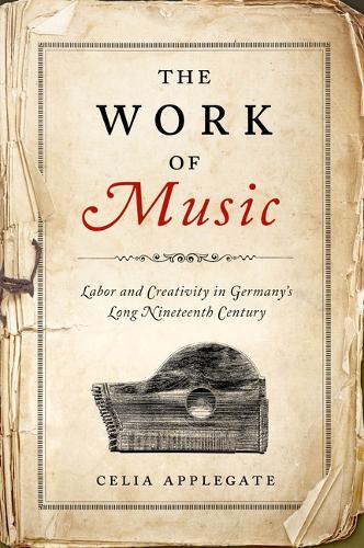 Бумажная книга «The Work of Music: Labor and Creativity in Germany's Long Nineteenth Century», автор Селия Эпплгейт - фото №1
