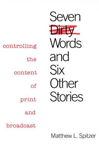 Бумажная книга «Seven Dirty Words and Six Other Stories: Controlling the Content of Print and Broadcast», автор Мэтью Л. Спитцер - фото №1
