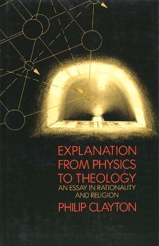 Паперова книга «Explanation from Physics to Theology: An Essay in Rationality and Religion», автор Філіп Клейтон - фото №1
