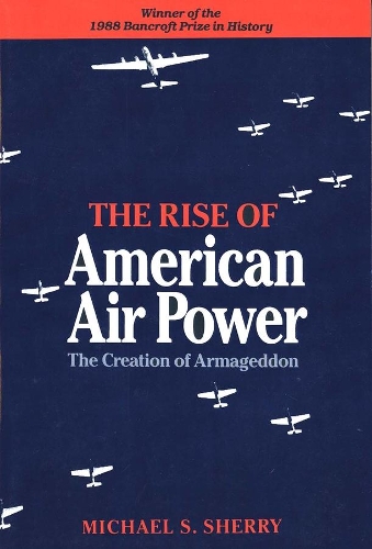 Паперова книга «The Rise of American Air Power: The Creation of Armageddon», автор Майкл С. Шеррі - фото №1