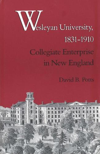 Бумажная книга «Wesleyan University, 1831-1910: Collegiate Enterprise in New England», автор Дэвид Б. Поттс - фото №1