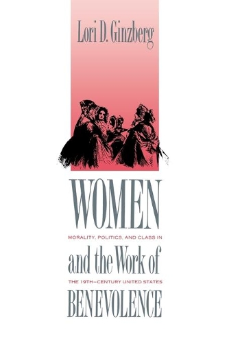 Бумажная книга «Women and the Work of Benevolence: Morality, Politics, and Class in the Nineteenth-Century United States», автор Лори Д. Гинзберг - фото №1
