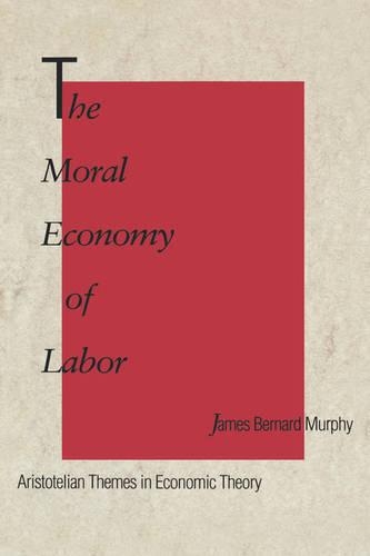 Бумажная книга «The Moral Economy of Labor: Aristotelian Themes in Economic Theory», автор Джеймс Бернард Мерфи - фото №1