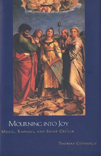 Паперова книга «Mourning into Joy: Music, Raphael, and Saint Cecilia», автор Томас Конноллі - фото №1