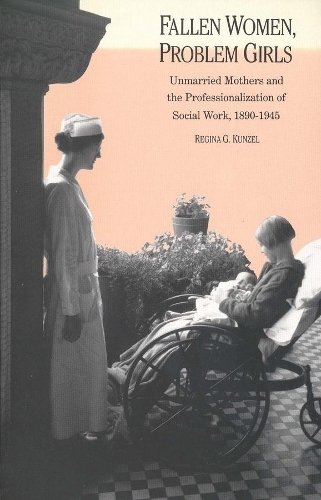 Бумажная книга «Fallen Women, Problem Girls: Unmarried Mothers and the Professionalization of Social Work, 1890-1945», автор Регина Г. Кюнцель - фото №1
