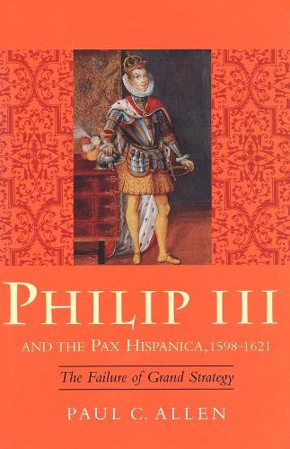 Бумажная книга «Philip III and the Pax Hispanica, 1598-1621: The Failure of Grand Strategy», автор Пол Аллен - фото №1