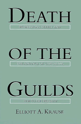 Бумажная книга «Death of the Guilds: Professions, States, and the Advance of Capitalism, 1930 to the Present», автор Эллиот А. Краузе - фото №1