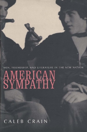 Бумажная книга «American Sympathy: Men, Friendship, and Literature in the New Nation», автор Калеб Крэйн - фото №1
