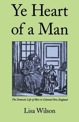 Бумажная книга «Ye Heart of a Man: The Domestic Life of Men in Colonial New England», автор Лиза Уилсон - фото №1