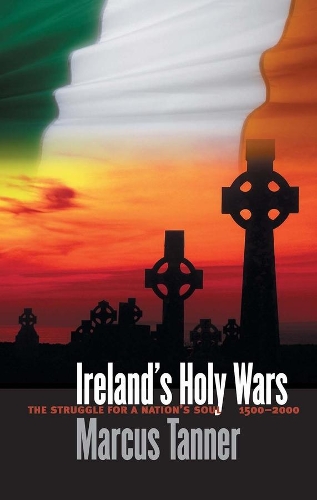 Бумажная книга «Ireland’s Holy Wars: The Struggle for a Nation’s Soul, 1500–2000», автор Маркус Таннер - фото №1