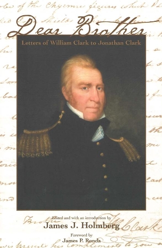 Бумажная книга «Dear Brother: Letters of William Clark to Jonathan Clark», автор Уильям Кларк - фото №1