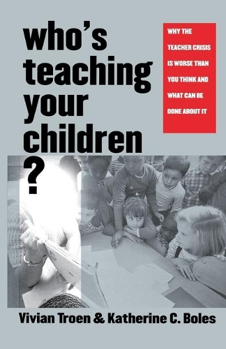Бумажная книга «Who’s Teaching Your Children?: Why the Teacher Crisis Is Worse Than You Think and What Can Be Done About It», авторов Кэтрин К. Боулз, Вивиан Троен - фото №1