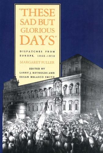 Бумажная книга «These Sad But Glorious Days: Dispatches From Europe, 1846-1850», автор Маргарет Фуллер - фото №1