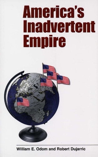 Бумажная книга «America’s Inadvertent Empire», авторов Роберт Дюжаррик, Уильям Э. Одом - фото №1