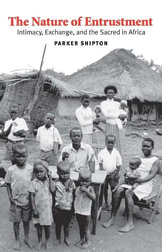 Паперова книга «The Nature of Entrustment: Intimacy, Exchange, and the Sacred in Africa», автор Паркер Макдональд Шиптон - фото №1