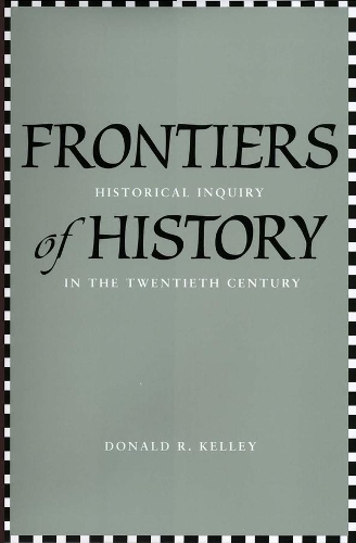 Бумажная книга «Frontiers of History: Historical Inquiry in the Twentieth Century», автор Дональд Р. Келли - фото №1