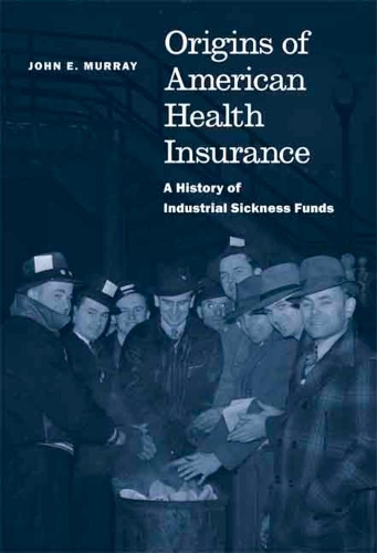 Бумажная книга «Origins of American Health Insurance: A History of Industrial Sickness Funds», автор Джон Э. Мюррей - фото №1