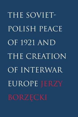 Бумажная книга «The Soviet-Polish Peace of 1921 and the Creation of Interwar Europe», автор Ежи Борзецкий - фото №1