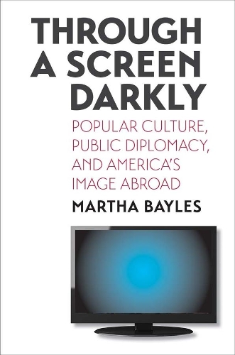 Паперова книга «Through a Screen Darkly: Popular Culture, Public Diplomacy, and America's Image Abroad», автор Марта Бейлс - фото №1
