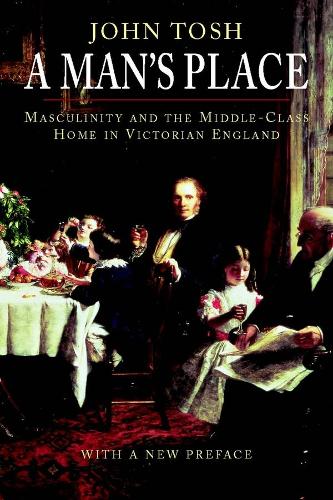Бумажная книга «A Man's Place: Masculinity and the Middle-Class Home in Victorian England», автор Джон Тош - фото №1