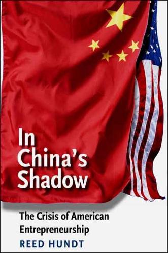 Бумажная книга «In China's Shadow: The Crisis of American Entrepreneurship», автор Рид Хундт - фото №1
