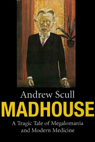 Бумажная книга «Madhouse: A Tragic Tale of Megalomania and Modern Medicine», автор Эндрю Скалл - фото №1